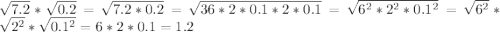  \sqrt{7.2}*\sqrt{0.2}=\sqrt{7.2*0.2}=\sqrt{36*2*0.1*2*0.1}=\sqrt{6^2*2^2*0.1^2}=\sqrt{6^2}*\sqrt{2^2}*\sqrt{0.1^2}=6*2*0.1=1.2