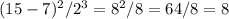 (15-7)^{2} / 2^{3} = 8^{2} / 8 = 64 / 8 = 8
