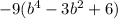 -9(b^{4}-3b^{2}+6)