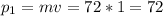 p _{1}=mv=72*1=72 