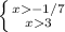  \left \{ {{x -1/7 } \atop {x3}} \right. 