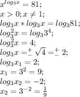x^{log_3 x}=81;\\ x0; x \neq 1;\\ log_3 x * log_3 x=log_3 81;\\ log^2_3 x=log_3 3^4;\\ log^2_3 x=4;\\ log_3 x=^+_- \sqrt{4}=^+_-2;\\ log_3 x_1=2;\\ x_1=3^2=9;\\ log_3 x_2=-2;\\ x_2=3^{-2}=\frac{1}{9}