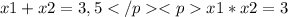 x1+x2=3,5</p
<px1*x2=3