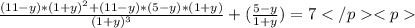 \frac{(11-y)*(1+y)^2+(11-y)*(5-y)*(1+y)}{(1+y)^3}+(\frac{5-y}{1+y})=7</p
<p