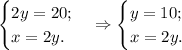 \begin{cases} 2y=20;\\x=2y.\end{cases}\Rightarrow \begin{cases} y=10; \\x=2y.\end{cases}