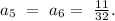 a_{5}\ =\ a_{6}= \ \frac{11}{32}.\