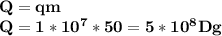 \bf Q=qm\\
Q=1*10^7*50=5*10^8Dg