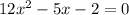 12x^{2}-5x-2=0