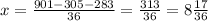 x=\frac{901-305-283}{36}=\frac{313}{36}=8\frac{17}{36}