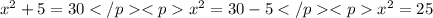 x^2+5=30 </p <px^2=30-5 </p <px^2=25