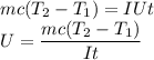 mc(T_2 - T_1) = IUt\\
U = \dfrac{mc(T_2 - T_1)}{It}