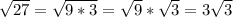  \sqrt{27} = \sqrt{9*3} = \sqrt{9} * \sqrt{3} = 3 \sqrt{3}
