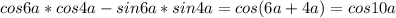 cos6a*cos4a-sin6a*sin4a = cos(6a+4a) = cos10a