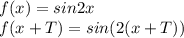 f(x)=sin2x\\
f(x+T)=sin(2(x+T))