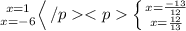 \left \ { {x=1} \atop {x=-6}} \right</p <p\left \{ {{x=\frac{-13}{12} \atop {x=\frac{12}{13}}} \right