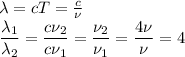 \lambda=cT=\frac{c}{\nu}\\
\dfrac{\lambda_1}{\lambda_2}=\dfrac{c\nu_2}{c\nu_1}=\dfrac{\nu_2}{\nu_1}=\dfrac{4\nu}{\nu}=4