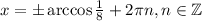x=\pm \arccos\frac{1}{8}+2\pi n,n \in \mathbb{Z}