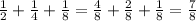  \frac{1}{2} + \frac{1}{4} + \frac{1}{8} = \frac{4}{8} + \frac{2}{8} + \frac{1}{8} = \frac{7}{8} 
