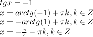 tgx=-1\\
x=arctg(-1)+ \pi k, k \in Z\\
x=-arctg(1)+ \pi k, k \in Z\\
x=- \frac{ \pi }{4} + \pi k, k \in Z\\