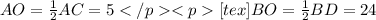 AO=\frac{1}{2}AC=5</p
<p [tex]BO=\frac{1}{2}BD=24