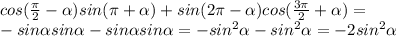 cos(\frac{\pi}{2}-\alpha)sin(\pi+\alpha)+sin(2\pi-\alpha)cos(\frac{3\pi}{2}+\alpha)=
\\\
-sin\alpha sin\alpha-sin\alpha sin\alpha=-sin^2\alpha-sin^2\alpha=-2sin^2\alpha