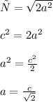 с=\sqrt{2a^{2}}\\\\c^{2}=2a^{2}\\\\a^{2}=\frac{c^{2}}{2}\\\\a=\frac{c}{\sqrt2}