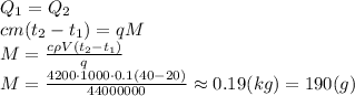 Q_1=Q_2
\\\
cm(t_2-t_1)=qM
\\\
M= \frac{c\rho V(t_2-t_1)}{q} 
\\\
M= \frac{4200\cdot1000\cdot0.1(40-20)}{44000000} \approx0.19(kg)=190(g)
