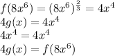 f(8x^6)=(8x^6)^{ \frac{2}{3} }=4x^4
\\\
4g(x)=4x^4
\\\
4x^4=4x^4
\\\
4g(x)=f(8x^6)