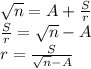  \sqrt{n} =A+ \frac{S}{r} 
\\\
\frac{S}{r} = \sqrt{n}-A
\\\
r= \frac{S}{\sqrt{n}-A} 