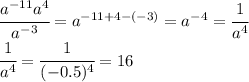  \cfrac{a^{-11}a^4}{a^{-3}} =a^{-11+4-(-3)}=a^{-4}= \cfrac{1}{a^4} 
\\\
 \cfrac{1}{a^4} = \cfrac{1}{(-0.5)^4} =16