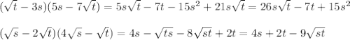 (\sqrt{t}-3s)(5s-7\sqrt{t})=5s\sqrt{t}-7t-15s^2+21s\sqrt{t}=26s\sqrt{t}-7t+15s^2\\
\\
(\sqrt{s}-2\sqrt{t})(4\sqrt{s}-\sqrt{t})=4s-\sqrt{ts}-8\sqrt{st}+2t=4s+2t-9\sqrt{st}