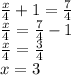 \frac{x}{4}+1=\frac{7}{4}\\\
\frac{x}{4}=\frac{7}{4}-1\\\
\frac{x}{4}=\frac{3}{4}\\\
x=3