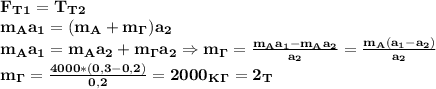 \bf F_T_1=T_T_2\\ m_Aa_1=(m_A+m_\Gamma)a_2\\
m_Aa_1=m_Aa_2+m_\Gamma a_2\Rightarrow m_\Gamma= \frac{m_Aa_1-m_Aa_2}{a_2}= \frac{m_A(a_1-a_2)}{a_2} \\
m_\Gamma= \frac{4000*(0,3-0,2)}{0,2}=2000_K_\Gamma=2_T