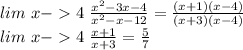 lim \ x-4 \ \frac{x^2-3x-4}{x^2-x-12}=\frac{(x+1)(x-4)}{(x+3)(x-4)}\\
lim \ x-4 \ \frac{x+1}{x+3} = \frac{5}{7}
