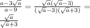  \frac{a-3 \sqrt{a} }{a-9}= \frac{ \sqrt{a}( \sqrt{a}-3) }{( \sqrt{a}-3)( \sqrt{a}+3) } = \\ 
 \frac{ \sqrt{a} }{ \sqrt{a}+3 } 
