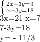 \left \{ {{2x-3y=3} \atop {x-3y=18}} \right. 

3x=21
x=7

7-3y=18

y= - 11/3