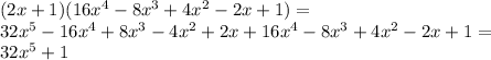 (2x+1)(16x^4-8x^3+4x^2-2x+1)=\\
32x^5-16x^4+8x^3-4x^2+2x+16x^4-8x^3+4x^2-2x+1=\\
32x^5+1