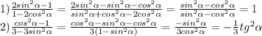 1) \frac{2sin^{2} \alpha -1}{1-2cos^{2} \alpha } = \frac{2sin^{2} \alpha -sin^{2} \alpha -cos^{2} \alpha }{sin^{2} \alpha +cos^{2} \alpha -2cos^{2} \alpha } = \frac{sin^{2} \alpha -cos^{2} \alpha }{sin^{2} \alpha -cos^{2} \alpha} =1 \\ 
2) \frac{cos^{2} \alpha -1}{3-3sin^{2} \alpha } =\frac{cos^{2} \alpha -sin^{2} \alpha -cos^{2} \alpha }{3(1-sin^{2} \alpha) } = \frac{-sin^{2} \alpha }{3cos^{2} \alpha } =- \frac{1}{3} tg^{2} \alpha \\