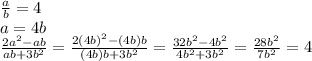 \frac{a}{b} =4
\\\
a=4b
\\\
 \frac{2a^2-ab}{ab+3b^2} = \frac{2(4b)^2-(4b)b}{(4b)b+3b^2} =\frac{32b^2-4b^2}{4b^2+3b^2} =\frac{28b^2}{7b^2} =4