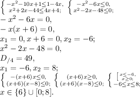 \left \{ {{-x^2-10x+1 \leq 1-4x,} \atop {x^2+2x-44 \leq 4x+4;}} \right. \left \{ {{-x^2-6x \leq0,} \atop {x^2-2x-48 \leq 0;}} \right. \\ 
-x^2-6x=0, \\ 
-x(x+6)=0, \\
x_1=0, x+6=0, x_2=-6; \\ 
x^2-2x-48 =0, \\
D_{/4}=49, \\
x_1=-6, x_2=8; \\ 
 \left \{ {{-(x+6)x \leq0,} \atop {(x+6)(x-8) \leq 0;}} \right. \left \{ {{(x+6)x \geq 0,} \atop {(x+6)(x-8) \leq 0;}} \right. \left \{ {{ \left [ {{x \leq -6,} \atop {x \geq 0;}} \right. } \atop {-6 \leq x \leq 8;}} \right. \\
x\in\{6\}\cup[0;8].