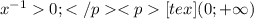 x^{-1}0; </p
<p[tex](0;+\infty)