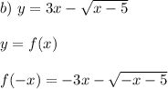 b) \ y = 3x - \sqrt{x - 5} \\ \\ 
y = f(x) \\ \\
f(-x) = -3x - \sqrt{-x - 5 } 