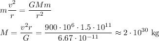\displaystyle
m\frac{v^2}{r} = \frac{GMm}{r^2}\\\\
M = \frac{v^2r}{G} = \frac{900\cdot10^6\cdot1.5\cdot10^{11}}{6.67\cdot10^{-11}} \approx 2\cdot10^{30} \text{ kg}