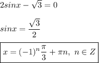 2sinx - \sqrt{3} = 0 \\ \\ 
sinx = \dfrac{ \sqrt{3} }{2} \\ \\ 
\boxed{ x = (-1)^{n} \dfrac{ \pi }{3} + \pi n, \ n \in Z}