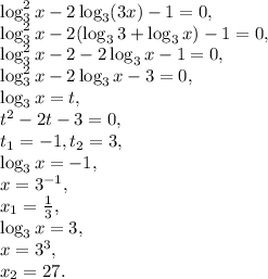 \log^{2} _{3} x-2\log_{3}(3x)-1=0, \\ \log^{2} _{3} x-2(\log_{3}3+\log_{3}x)-1=0, \\ \log^{2} _{3} x-2-2\log_{3}x-1=0, \\ \log^{2} _{3} x-2\log_{3}x-3=0, \\ \log_{3}x=t, \\ t^2-2t-3=0, \\
t_1=-1, t_2=3, \\ \log_{3}x=-1, \\ x=3^{-1}, \\ x_1= \frac{1}{3}, \\ \log_{3}x=3, \\ x=3^3, \\ x_2=27.
