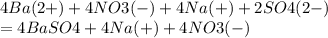 4Ba(2+)+4NO3(-)+4Na(+)+2SO4(2-) \\ =4BaSO4+4Na(+)+4NO3(-)