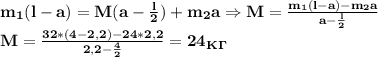 \bf m_1(l-a)=M(a- \frac{l}{2})+m_2a\Rightarrow M= \frac{m_1(l-a)-m_2a}{a-\frac{l}{2} } \\
M= \frac{32*(4-2,2)-24*2,2}{2,2- \frac{4}{2} }=24_K_\Gamma