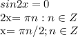 \displaystyle sin2x=0

2x= \pi n: n\in Z

x= \pi n/2; n\in Z