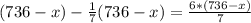 (736-x)-\frac{1}{7}(736-x)=\frac{6*(736-x)}{7}