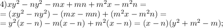 4)xy^2-ny^2-mx+mn+m^2x-m^2n=\\=(xy^2-ny^2)-(mx-mn)+(m^2x-m^2n)=\\
=y^2(x-n)-m(x-n)+m^2(x-n)=(x-n)(y^2+m^2-m);